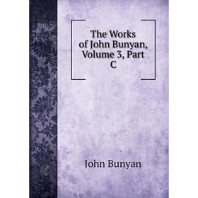

Книга The Works of John Bunyan, Volume 3, Part C