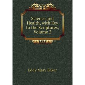 

Книга Science and Health, with Key to the Scriptures, Volume 2