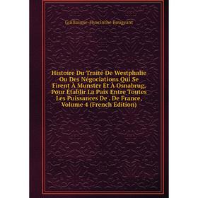 

Книга Histoire Du Traité De Westphalie Ou Des Négociations Qui Se Firent À Munster Et À Osnabrug, Pour Établir La Paix Entre Toutes Les Puissances