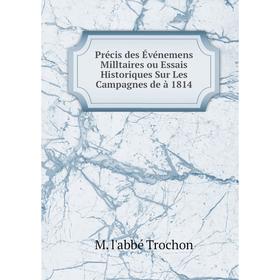 

Книга Précis des Événemens Milltaires ou Essais Historiques Sur Les Campagnes de à 1814