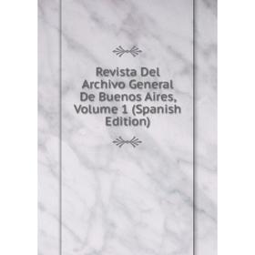 

Книга Revista Del Archivo General De Buenos Aires, Volume 1 (Spanish Edition)