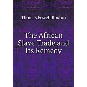 

Книга The African Slave Trade and Its Remedy