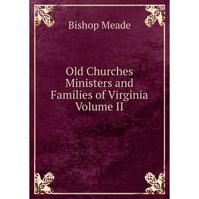 

Книга Old Churches Ministers and Families of Virginia Volume II