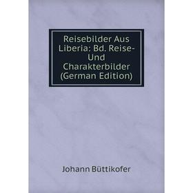 

Книга Reisebilder Aus Liberia: Bd. Reise- Und Charakterbilder (German Edition)