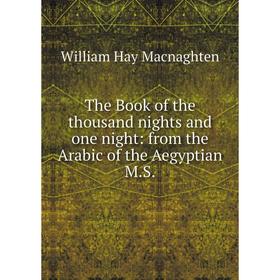 

Книга The Book of the thousand nights and one night: from the Arabic of the Aegyptian M.S.