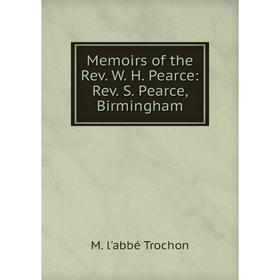 

Книга Memoirs of the Rev W H Pearce: Rev S Pearce, Birmingham