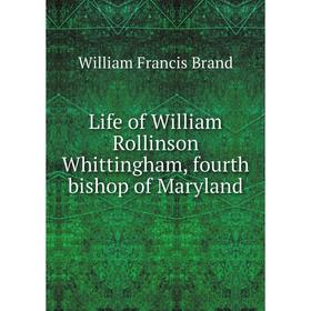 

Книга Life of William Rollinson Whittingham, fourth bishop of Maryland