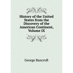

Книга History of the United States from the Discovery of the American Continent, Volume IX