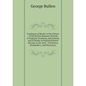 

Книга Catalogue of Books in the Library of the British Museum Printed in England, Scotland, and Ireland, and of Books in English Printed Abroad, to th