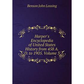 

Книга Harper's Encyclopedia of United States History from 458 A.D. to 1905. Volume 3