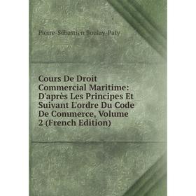 

Книга Cours De Droit Commercial Maritime: D'après Les Principes Et Suivant L'ordre Du Code De Commerce, Volume 2 (French Edition)
