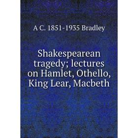 

Книга Shakespearean tragedy; lectures on Hamlet, Othello, King Lear, Macbeth