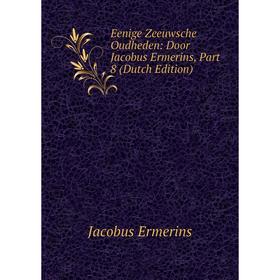 

Книга Eenige Zeeuwsche Oudheden: Door Jacobus Ermerins, Part 8 (Dutch Edition)