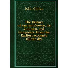 

Книга The History of Ancient Greece, its Colonies, and Conquests: from the Earliest accounts till the div