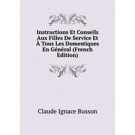 

Книга Instructions Et Conseils Aux Filles De Service Et À Tous Les Domestiques En Général (French Edition)