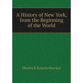 

Книга A History of New York, from the Beginning of the World