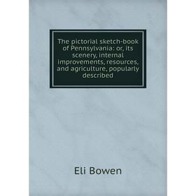 

Книга The pictorial sketch-book of Pennsylvania: or, its scenery, internal improvements, resources, and agriculture, popularly described