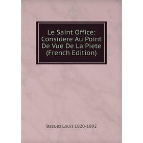 

Книга Le Saint Office: Considere Au Point De Vue De La Piete