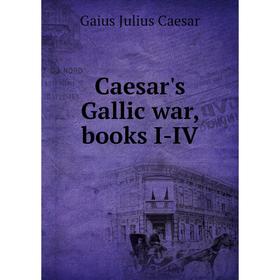 

Книга Caesar's Gallic war, books I-IV