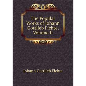 

Книга The Popular Works of Johann Gottlieb Fichte, Volume II