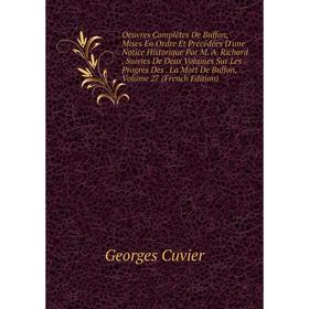 

Книга Oeuvres complètes de Buffon, mises en ordre Et Précédées D'une Notice Historique Par M A Richard Suivies De Deux Volumes Sur Les Progrès Des La