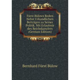 

Книга Fürst Bülows Reden Nebst Urkundlichen Beiträgen zu Seiner Politik. Mit Erlaubnis des Reichskanzlers (German Edition)