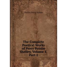 

Книга The Complete Poetical Works of Percy Bysshe Shelley, Volume 1, Part 2
