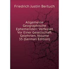 

Книга Allgemeine Geographische Ephemeriden: Verfasset Vor Einer Gesellschaft Gelehrten, Volume 35 (German Edition)