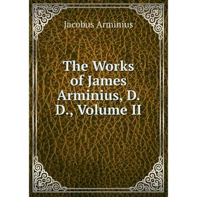 

Книга The Works of James Arminius, D. D., Volume II