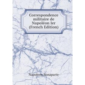 

Книга Correspondence militaire de Napoléon Ier (French Edition)