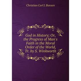 

Книга God in History; Or, the Progress of Man's Faith in the Moral Order of the World, Tr. by S. Winkworth