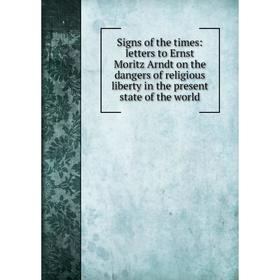 

Книга Signs of the times: letters to Ernst Moritz Arndt on the dangers of religious liberty in the present state of the world