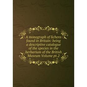 

Книга A monograph of lichens found in Britain: being a descriptive catalogue of the species in the herbarium of the British Museum Volume pt.2