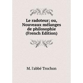 

Книга Le radoteur ou, Nouveaux mélanges de philosophie