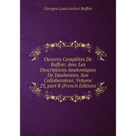 

Книга Oeuvres complètes de Buffon: Avec Les Descriptions Anatomiques De Daubenton, Son Collaborateur, Volume 23, part 8