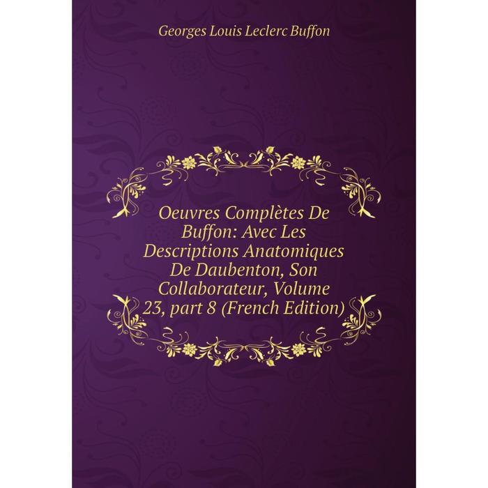 фото Книга oeuvres complètes de buffon: avec les descriptions anatomiques de daubenton, son collaborateur, volume 23, part 8 nobel press