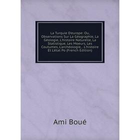 

Книга La Turquie D'europe: Ou, Observations Sur La Géographie, La Géologie, L'histoire Naturelle, La Statistique, Les Moeurs, Les Coutumes, L'archéolo