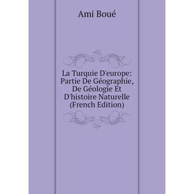 

Книга La Turquie D'europe: Partie De Géographie, De Géologie Et D'histoire Naturelle