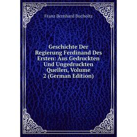 

Книга Geschichte Der Regierung Ferdinand Des Ersten: Aus Gedruckten Und Ungedruckten Quellen, Volume 2 (German Edition)