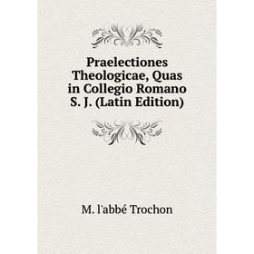 

Книга Praelectiones Theologicae, Quas in Collegio Romano S. J. (Latin Edition)