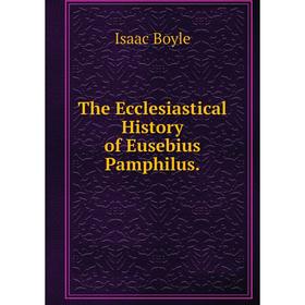 

Книга The Ecclesiastical History of Eusebius Pamphilus.
