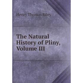 

Книга The Natural History of Pliny, Volume III