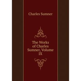 

Книга The Works of Charles Sumner, Volume IX