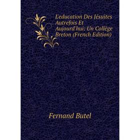 

Книга L'education Des Jésuites Autrefois Et Aujourd'hui: Un Collège Breton