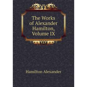 

Книга The Works of Alexander Hamilton, Volume IX
