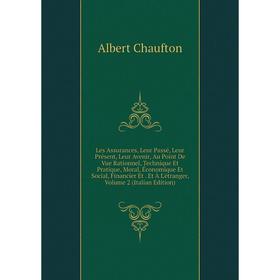 

Книга Les Assurances, Leur Passé, Leur Présent, Leur Avenir, Au Point De Vue Rationnel, Technique Et Pratique, Moral, Économique Et Social, Financier