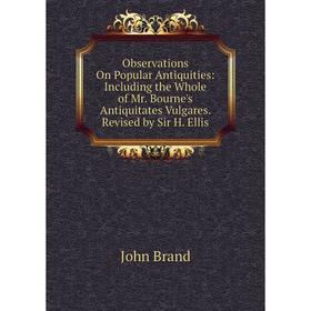 

Книга Observations On Popular Antiquities: Including the Whole of Mr Bourne's Antiquitates Vulgares Revised by Sir H Ellis