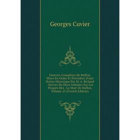 

Книга Oeuvres complètes de Buffon, mises en ordre Et Précédées D'une Notice Historique Par M A Richard Suivies De Deux Volumes Sur Les Progrès Des La