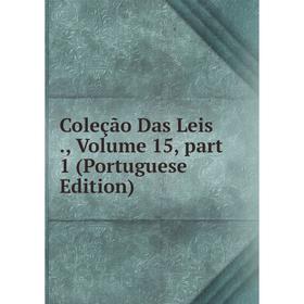 

Книга Coleção Das Leis., Volume 15, part 1 (Portuguese Edition)