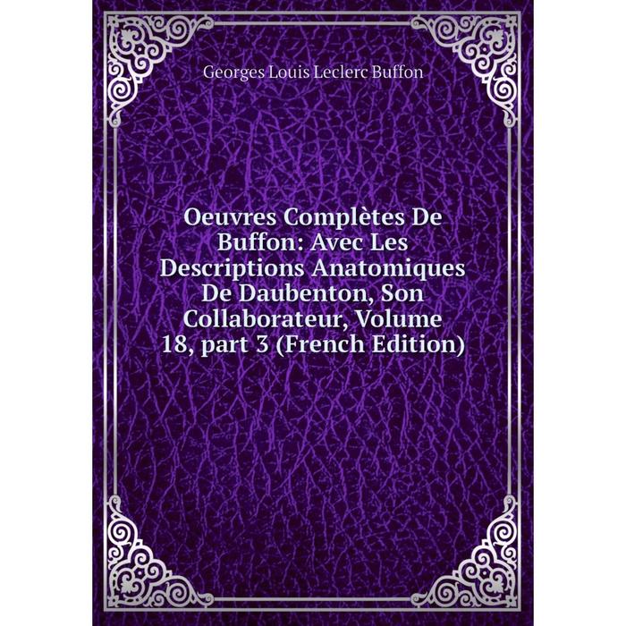 фото Книга oeuvres complètes de buffon: avec les descriptions anatomiques de daubenton, son collaborateur, volume 18, part 3 nobel press